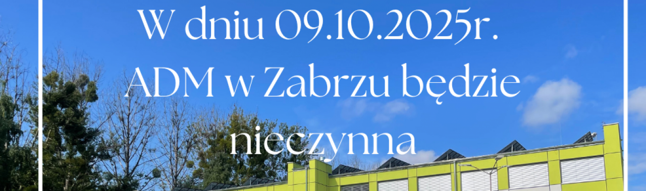 09.10.2025r. - ADM w Zabrzu będzie nieczynna