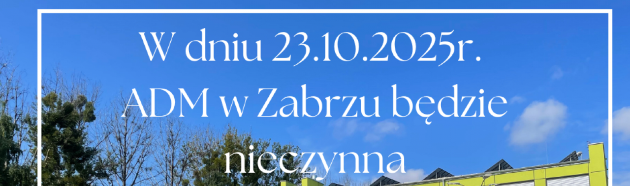 23.10.2025r. - ADM w Zabrzu będzie nieczynna