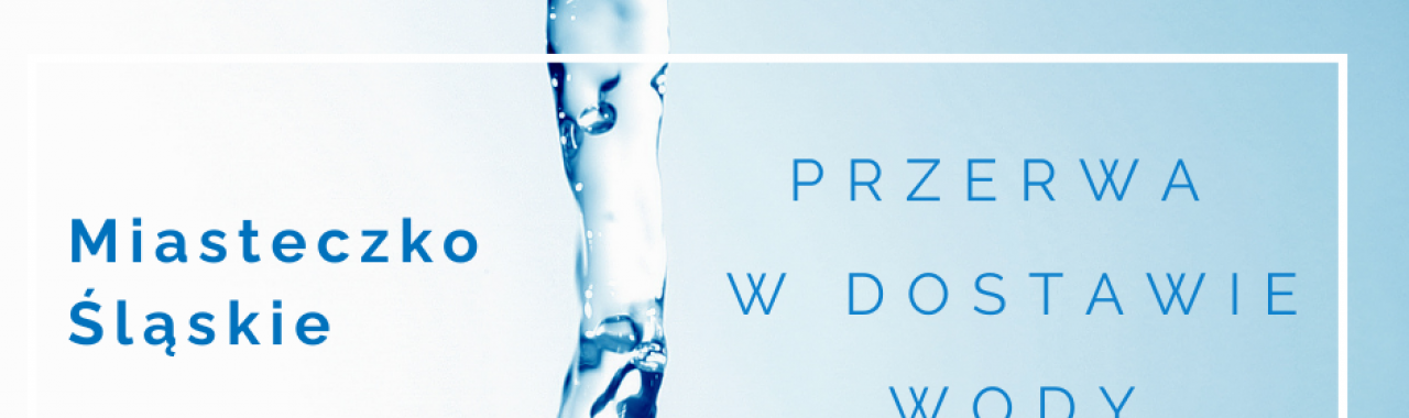 17.03.2026 - przerwa w dostawie wody w Miasteczku Śląskim